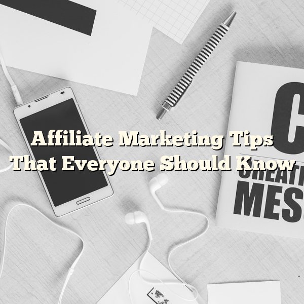 Affiliate Marketing Tips That Everyone Should Know