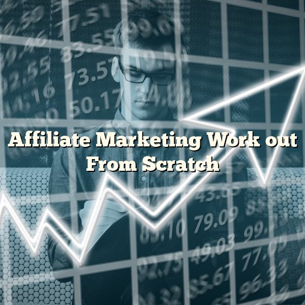 Affiliate Marketing Work out From Scratch