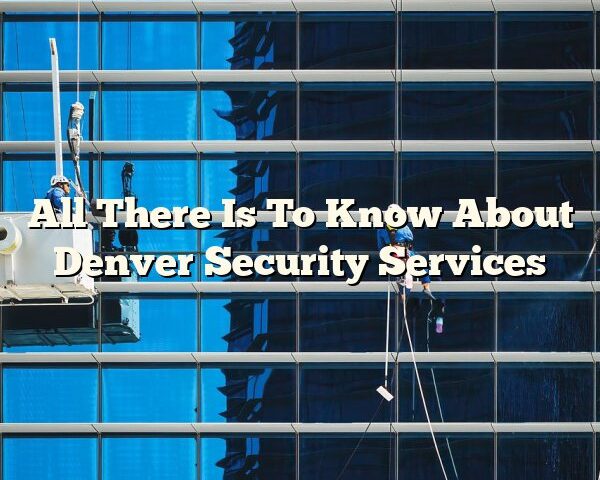 All There Is To Know About Denver Security Services