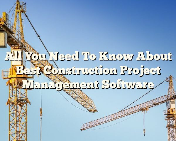 All You Need To Know About Best Construction Project Management Software