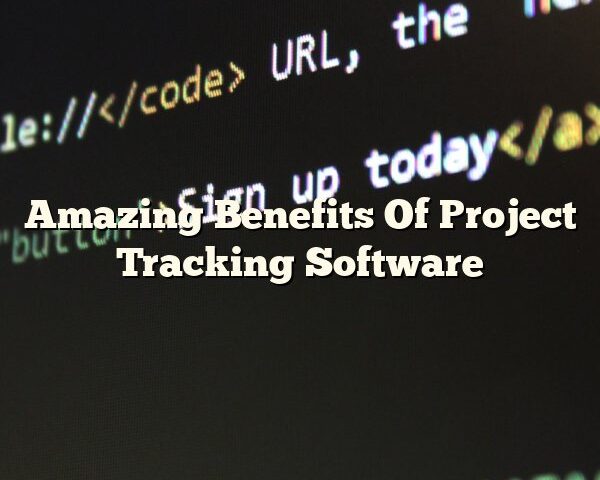 Amazing Benefits Of Project Tracking Software