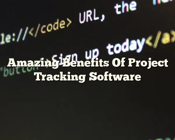 Amazing Benefits Of Project Tracking Software