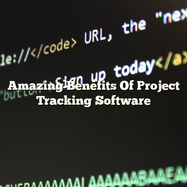 Amazing Benefits Of Project Tracking Software