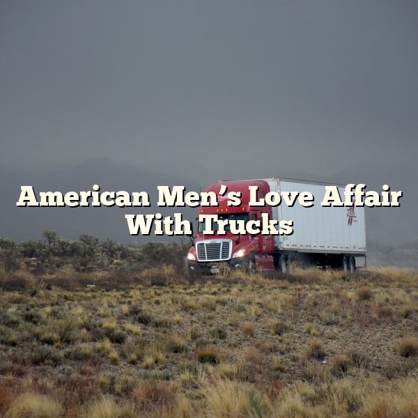 American Men’s Love Affair With Trucks