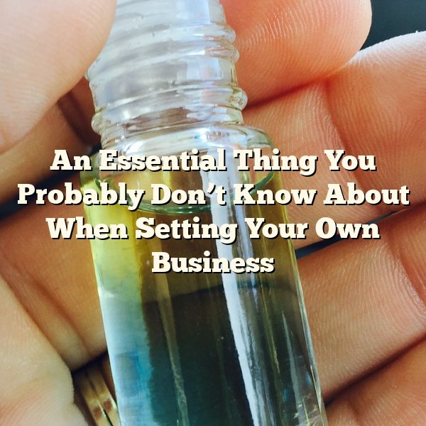 An Essential Thing You Probably Don’t Know About When Setting Your Own Business