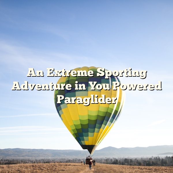 An Extreme Sporting Adventure in You Powered Paraglider