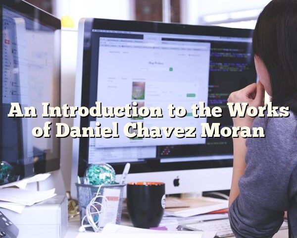 An Introduction to the Works of Daniel Chavez Moran