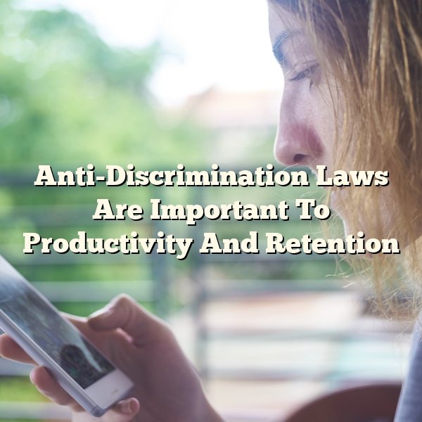 Anti-Discrimination Laws Are Important To Productivity And Retention