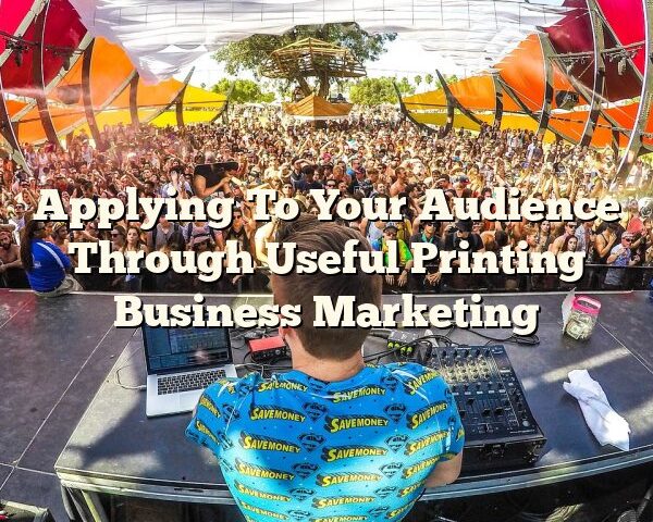 Applying To Your Audience Through Useful Printing Business Marketing