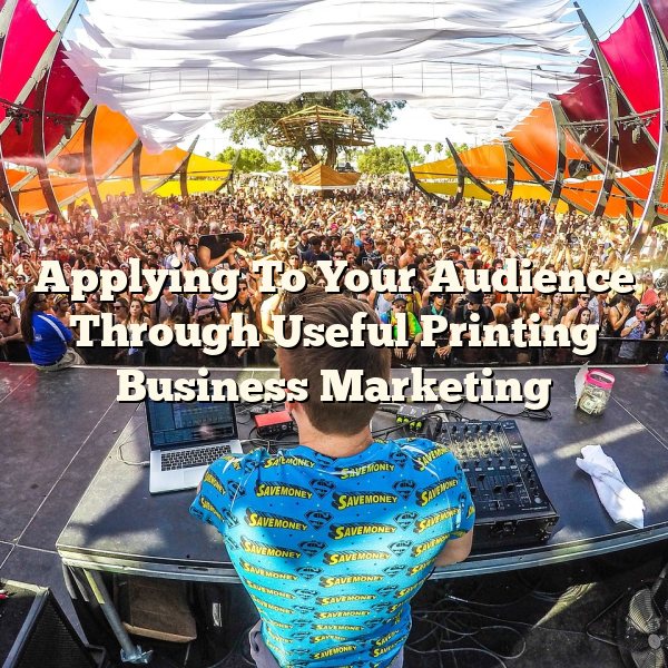 Applying To Your Audience Through Useful Printing Business Marketing