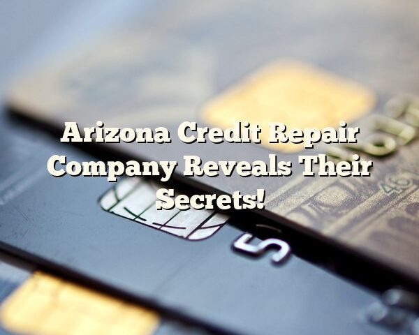 Arizona Credit Repair Company Reveals Their Secrets!