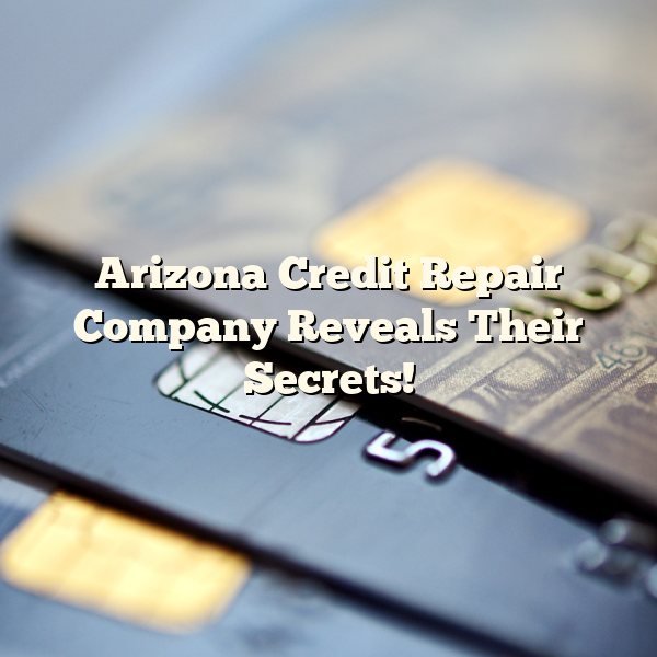 Arizona Credit Repair Company Reveals Their Secrets!