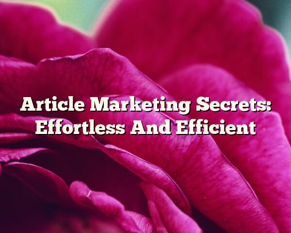 Article Marketing Secrets: Effortless And Efficient