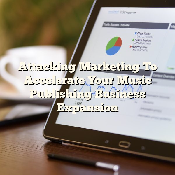 Attacking Marketing To Accelerate Your Music Publishing Business Expansion