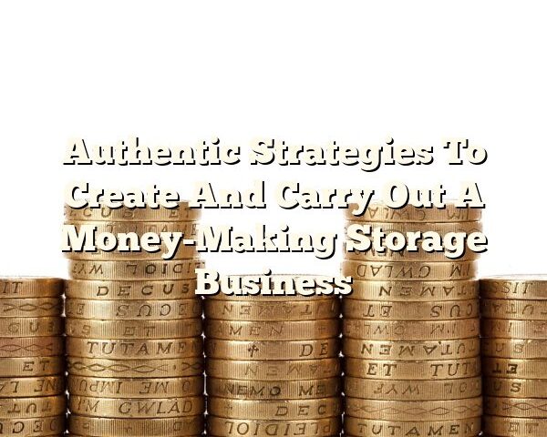 Authentic Strategies To Create And Carry Out A Money-Making Storage Business