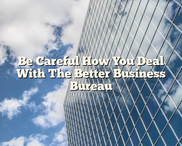 Be Careful How You Deal With The Better Business Bureau