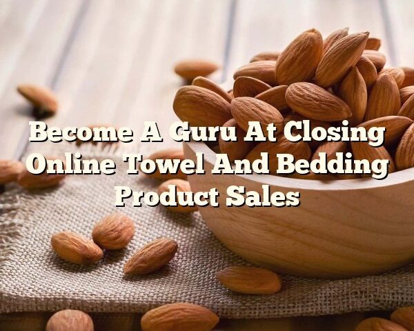 Become A Guru At Closing Online Towel And Bedding Product Sales