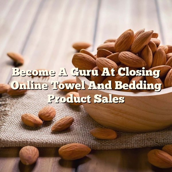 Become A Guru At Closing Online Towel And Bedding Product Sales