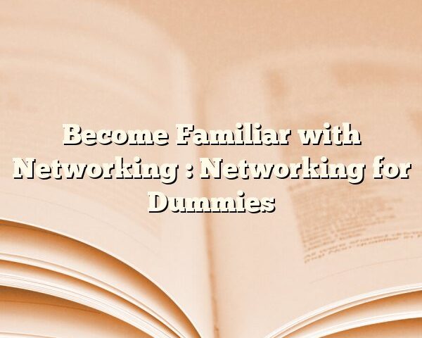 Become Familiar with Networking  : Networking for Dummies