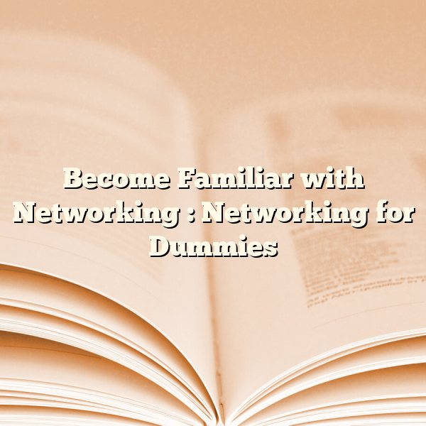 Become Familiar with Networking  : Networking for Dummies