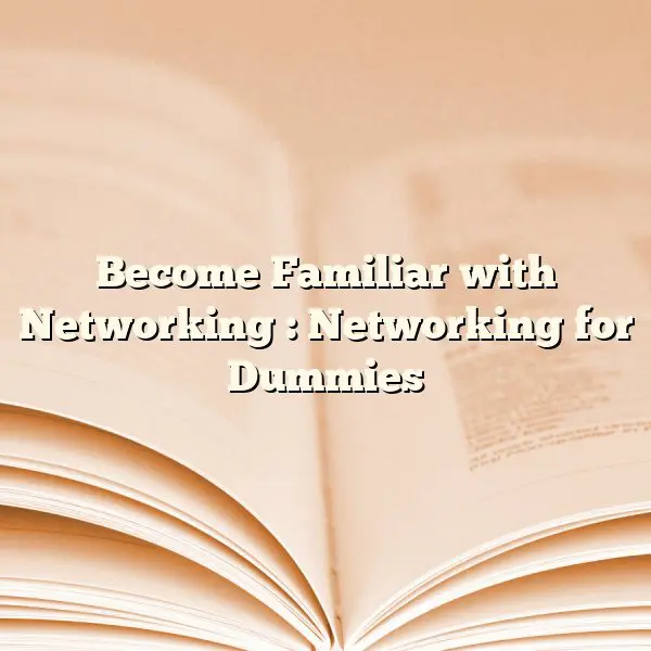 Become Familiar with Networking  : Networking for Dummies