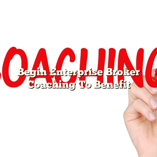 Begin Enterprise Broker Coaching To Benefit