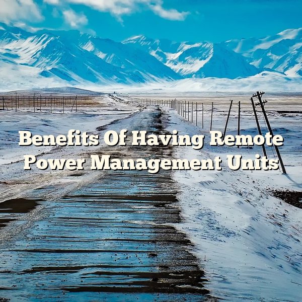 Benefits Of Having Remote Power Management Units