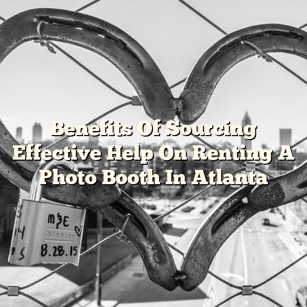 Benefits Of Sourcing Effective Help On Renting A Photo Booth In Atlanta