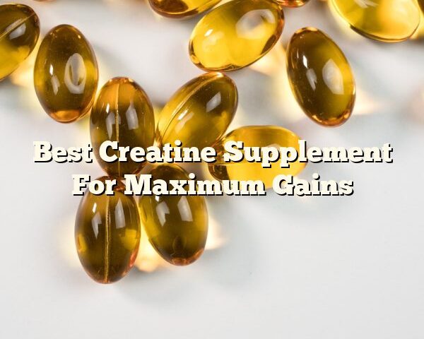 Best Creatine Supplement For Maximum Gains