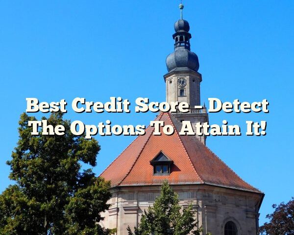 Best Credit Score – Detect The Options To Attain It!