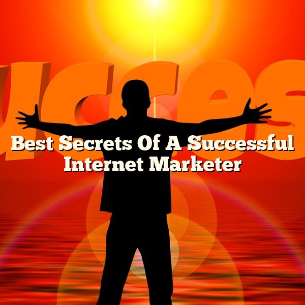 Best Secrets Of A Successful Internet Marketer