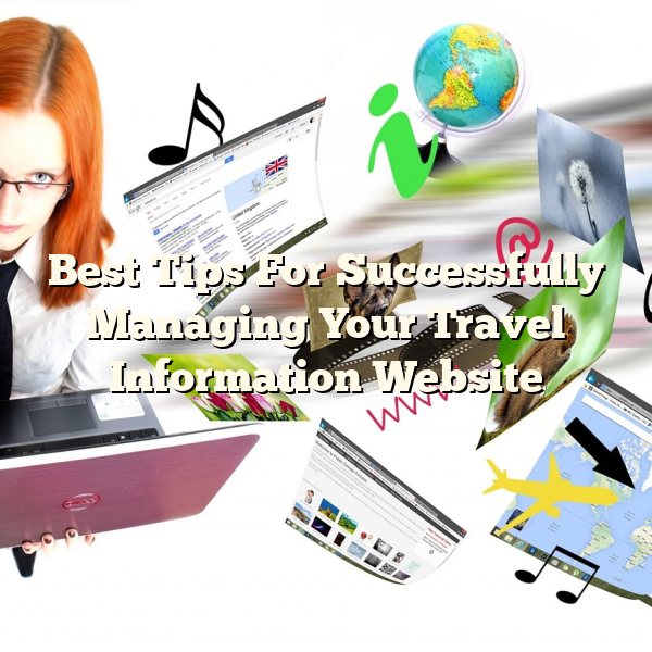 Best Tips For Successfully Managing Your Travel Information Website