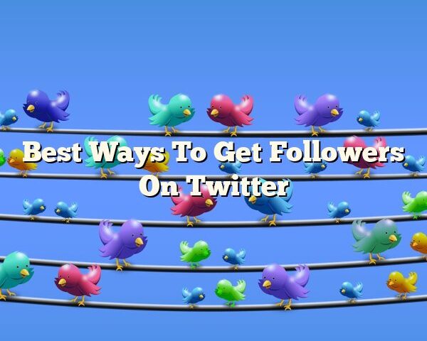 Best Ways To Get Followers On Twitter