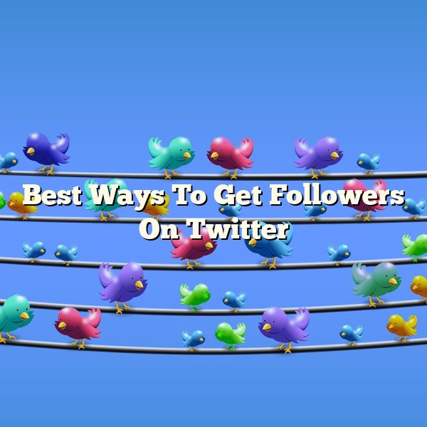 Best Ways To Get Followers On Twitter