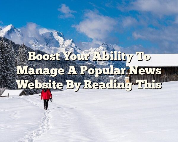 Boost Your Ability To Manage A Popular News Website By Reading This