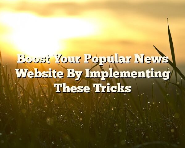 Boost Your Popular News Website By Implementing These Tricks