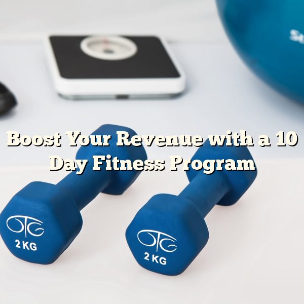 Boost Your Revenue with a 10 Day Fitness Program