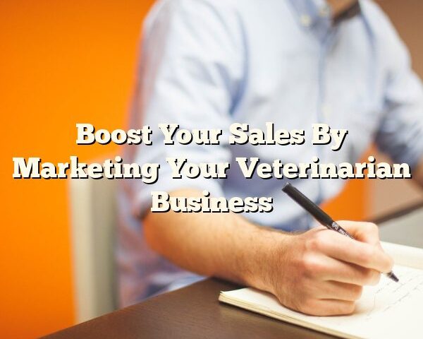 Boost Your Sales By Marketing Your Veterinarian Business