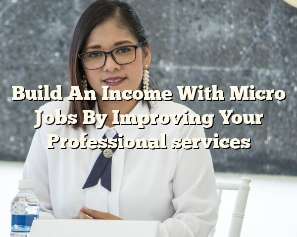 Build An Income With Micro Jobs By Improving Your Professional services