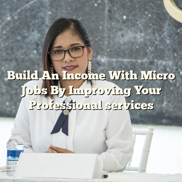 Build An Income With Micro Jobs By Improving Your Professional services