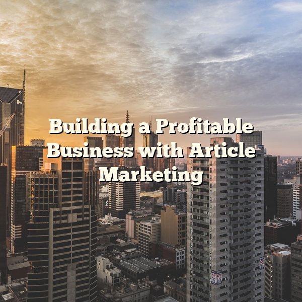 Building a Profitable Business with Article Marketing