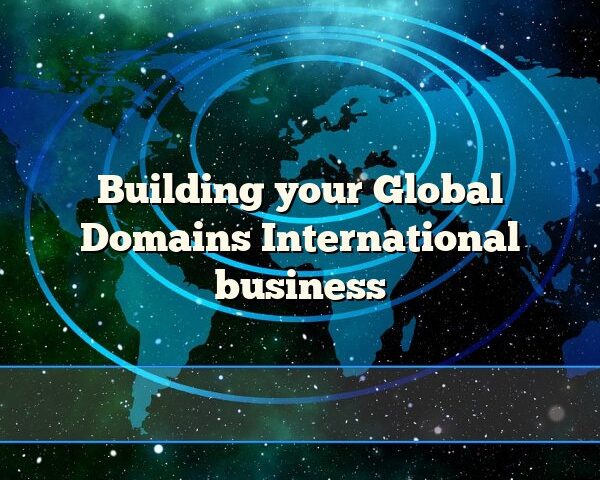 Building your Global Domains International business