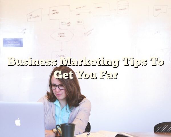 Business Marketing Tips To Get You Far