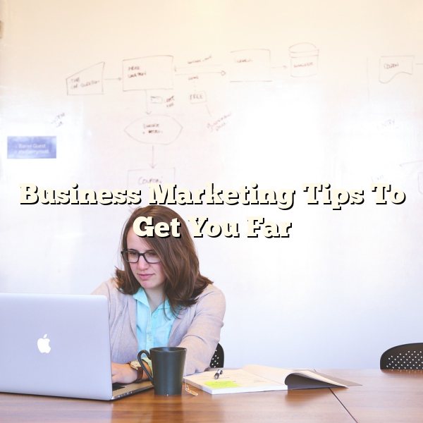 Business Marketing Tips To Get You Far