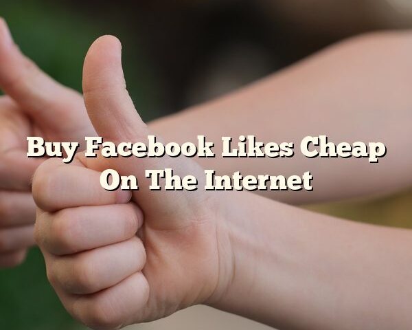 Buy Facebook Likes Cheap On The Internet