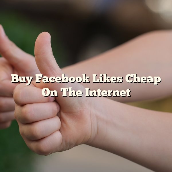 Buy Facebook Likes Cheap On The Internet