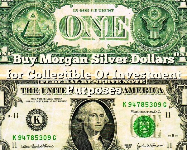 Buy Morgan Silver Dollars for Collectible Or Investment Purposes