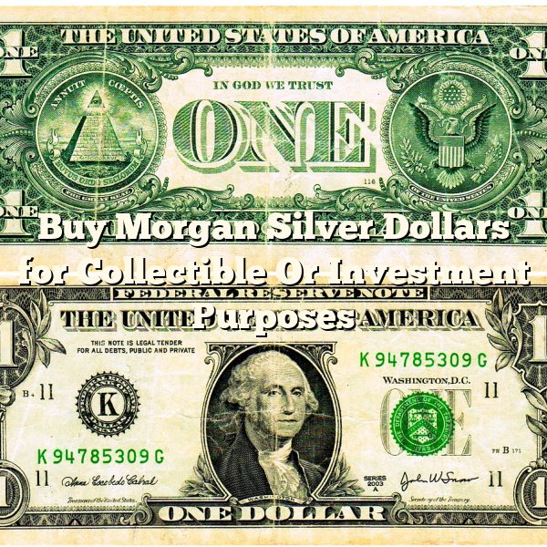 Buy Morgan Silver Dollars for Collectible Or Investment Purposes