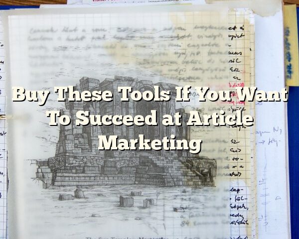 Buy These Tools If You Want To Succeed at Article Marketing