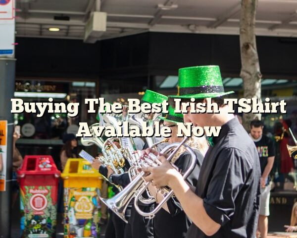 Buying The Best Irish TShirt Available Now